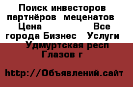 Поиск инвесторов, партнёров, меценатов › Цена ­ 2 000 000 - Все города Бизнес » Услуги   . Удмуртская респ.,Глазов г.